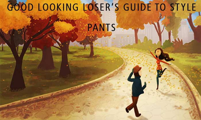Good Looking Loser's Fall 2017 Guide to Style (Pants)