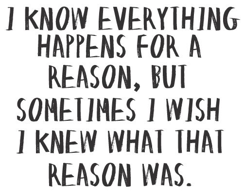 i-know-everything-happens-for-a-reaons-sometimes-i-wish-i-knew