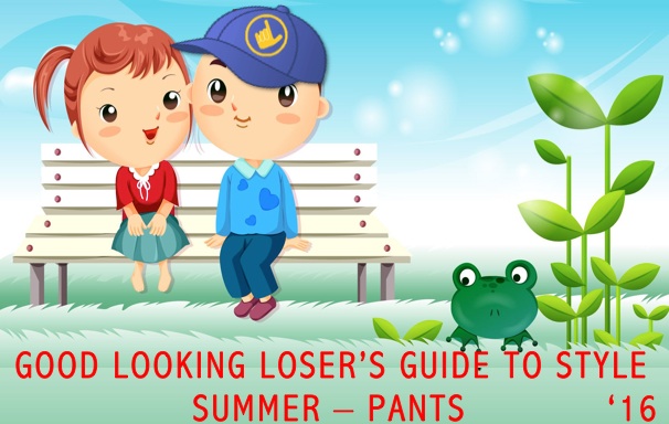 Good Looking Loser's Summer 2016 Guide to Style (Pants)