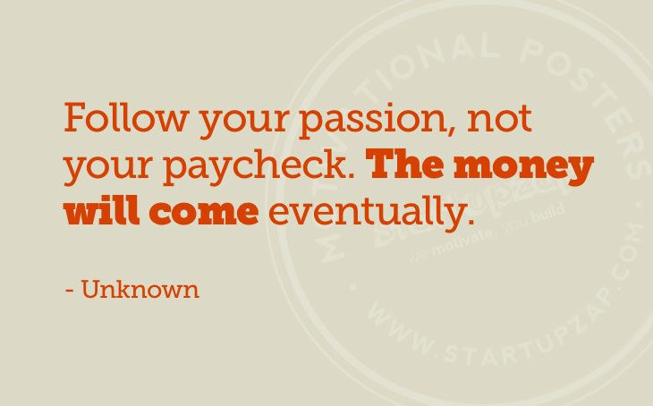 follow your passion - money will come