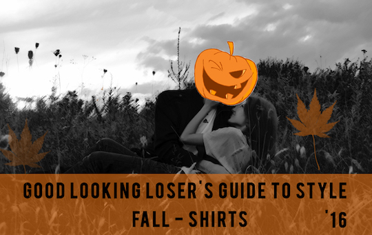 Good Looking Loser's Fall 2016 Guide to Style (Shirts)