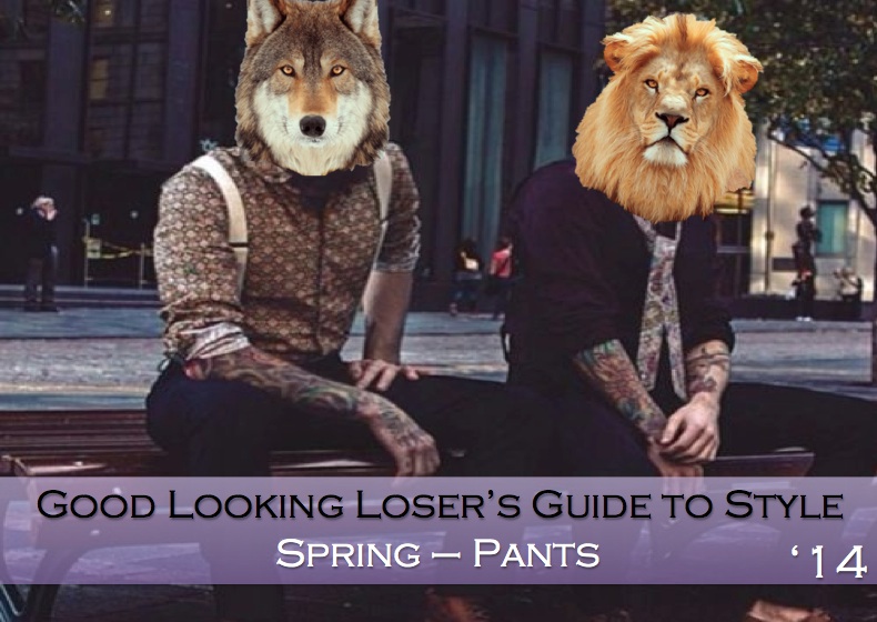 Good Looking Loser's Spring 2014 Guide to Style (Pants)