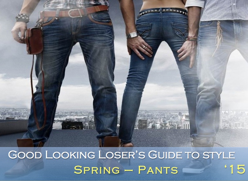 Good Looking Loser's Spring 2015 Guide to Style (Pants)